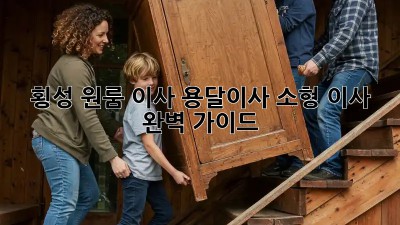 횡성 원룸 이사? 용달이사 소형 이사 완벽 가이드!