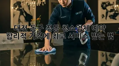 대전 동구 정동 청소업체 예약🧹 합리적 가격에 ✨최고 서비스 받는 법!