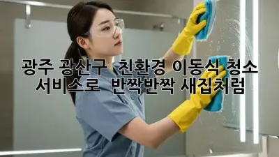광주 광산구 💨 친환경 이동식 청소 서비스로 ✨ 반짝반짝 새집처럼!